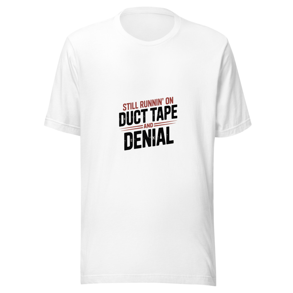 Still Runnin' on Duct Tape and Denial - tshirt