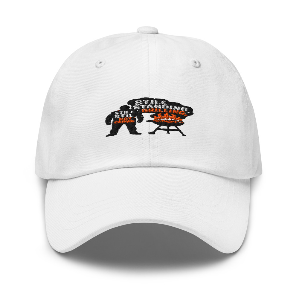 STILL STANDING, STILL GRILLING, STILL NOT CARING - hat
