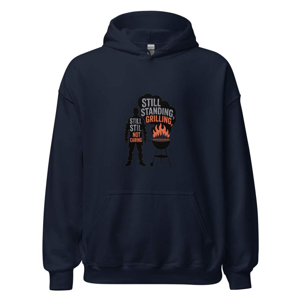 STILL STANDING, STILL GRILLING, STILL NOT CARING - hoodie