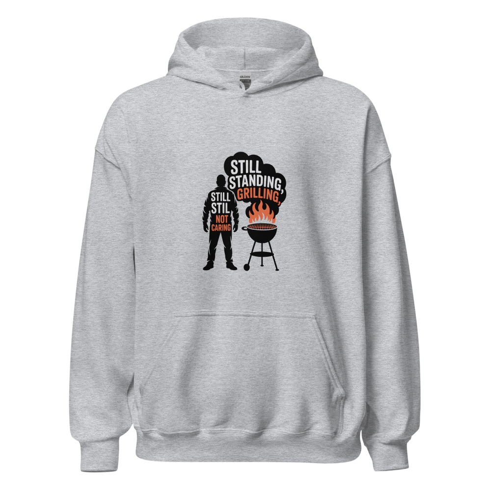 STILL STANDING, STILL GRILLING, STILL NOT CARING - hoodie