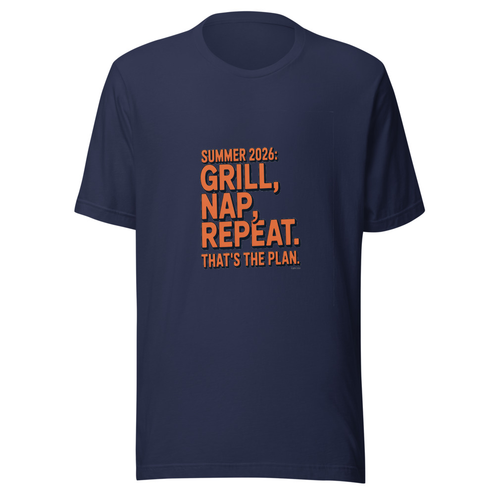 SUMMER 2026: GRILL, NAP, REPEAT. THAT'S THE PLAN. - tshirt