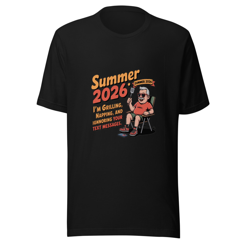 Summer 2026: I'm Grilling, Napping, and Ignoring Your Text Messages. - tshirt