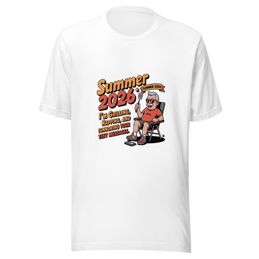 Summer 2026: I'm Grilling, Napping, and Ignoring Your Text Messages. - tshirt