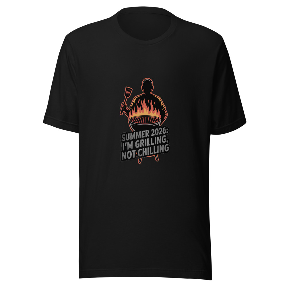 Summer 2026: I'm Grilling, Not Chilling - tshirt