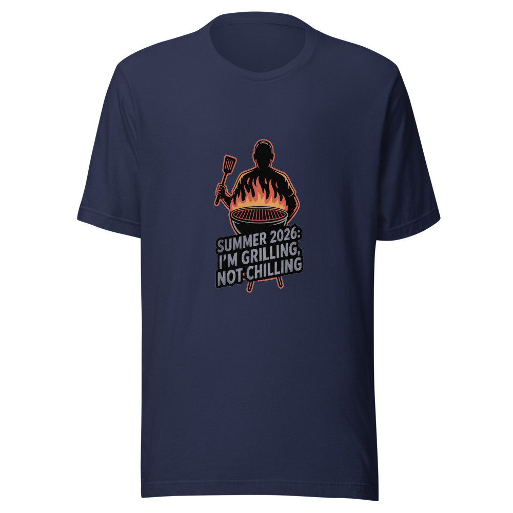 Summer 2026: I'm Grilling, Not Chilling - tshirt