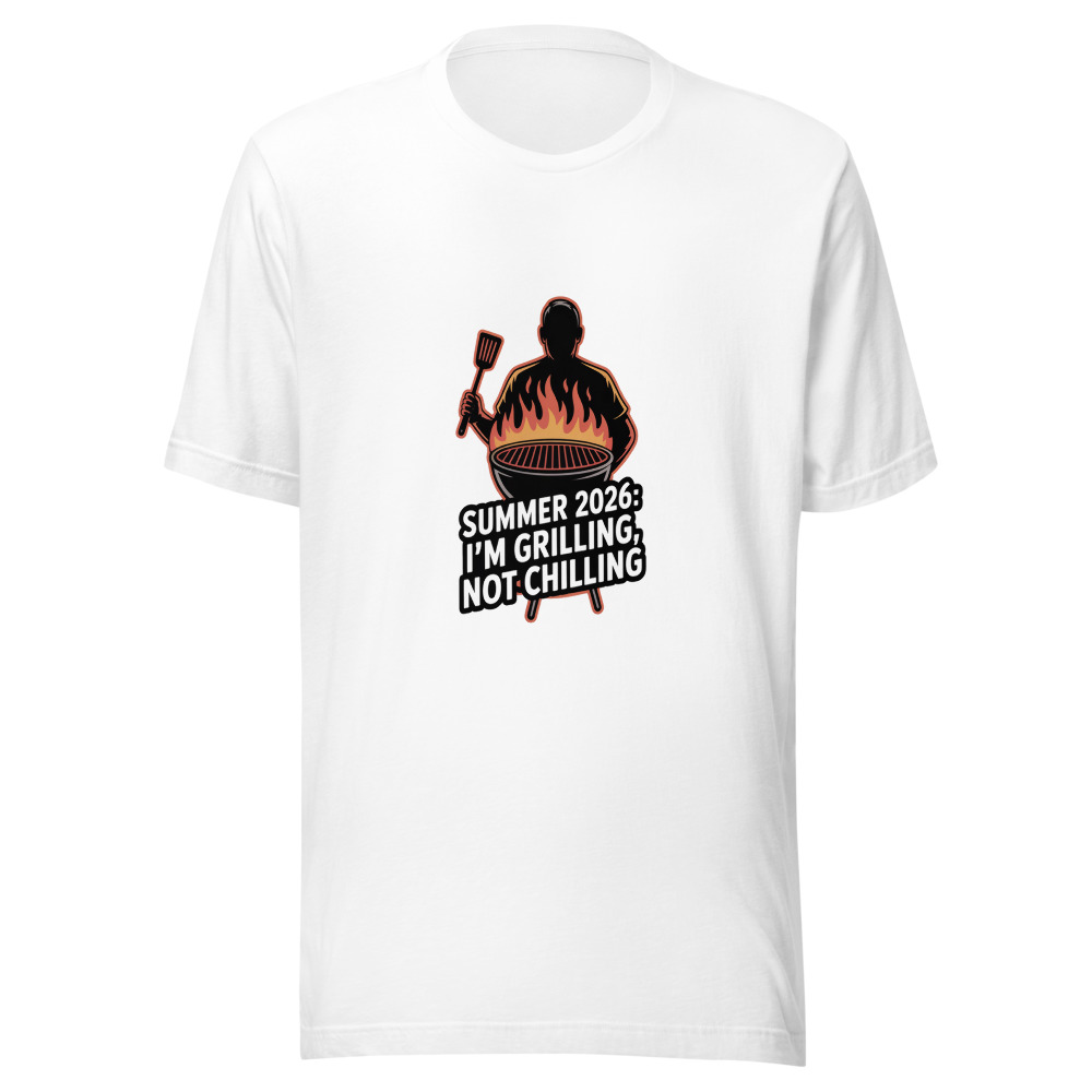 Summer 2026: I'm Grilling, Not Chilling - tshirt