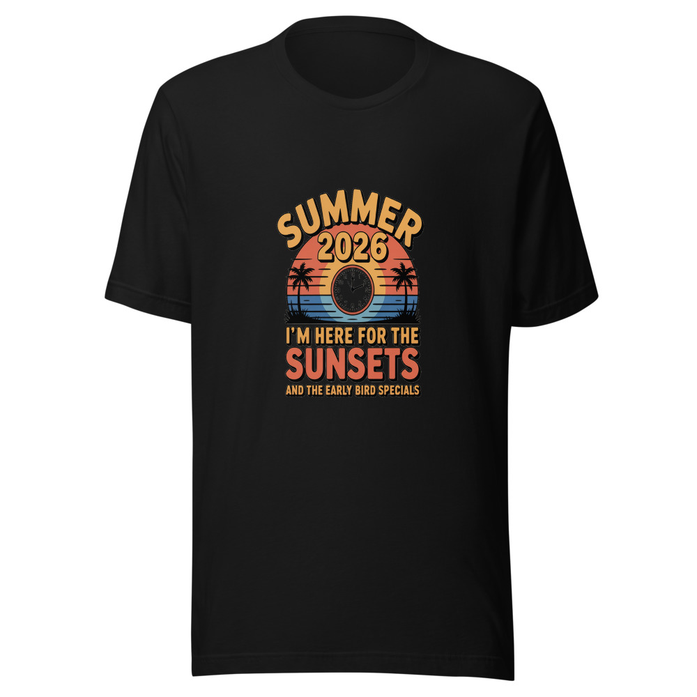 Summer 2026: I'm Here for the Sunsets and the Early Bird Specials - tshirt