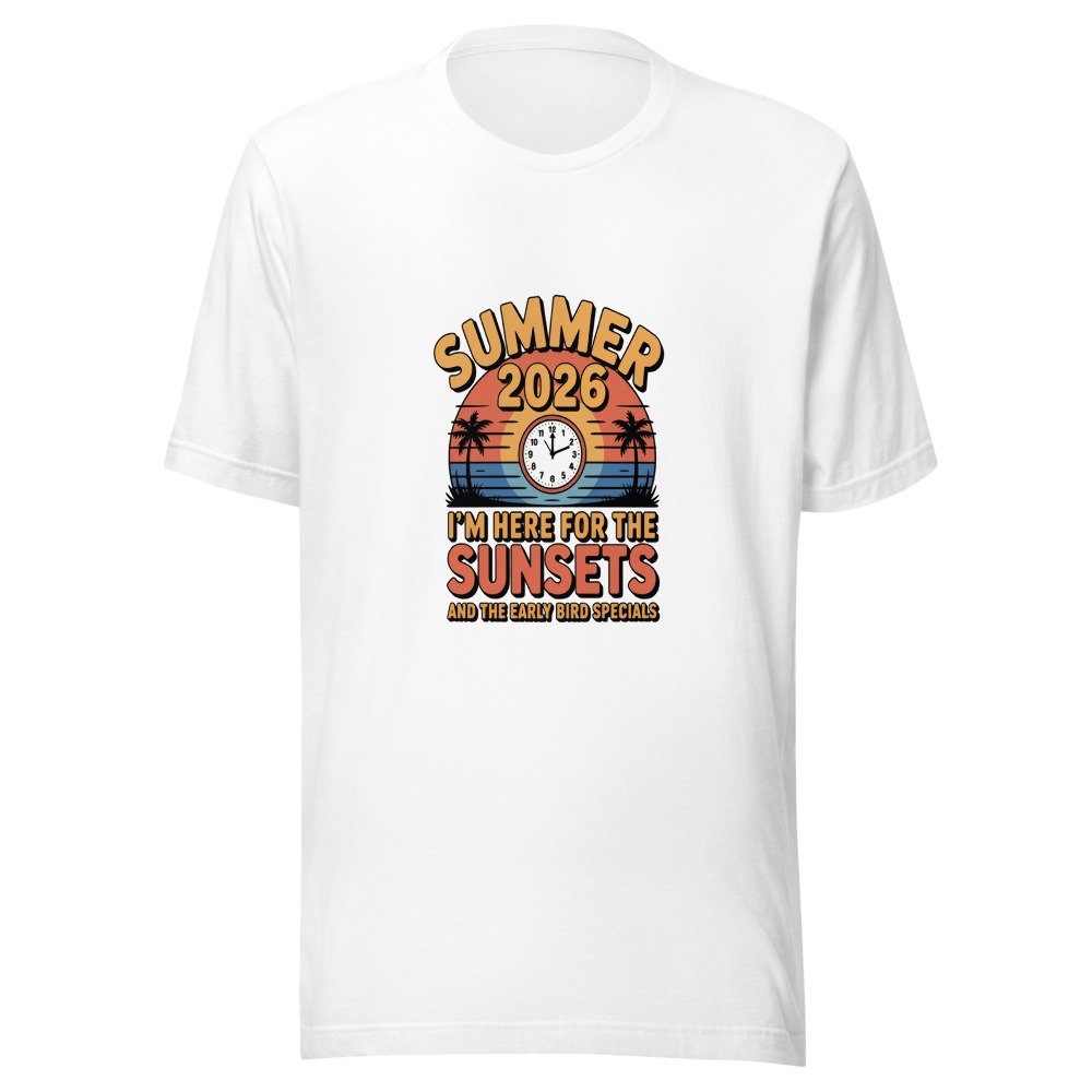 Summer 2026: I'm Here for the Sunsets and the Early Bird Specials - tshirt