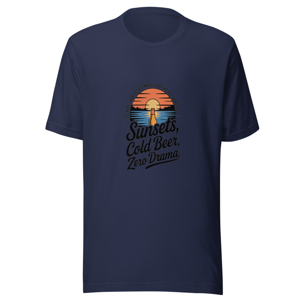 Summer 2026: I'm Here for the Sunsets, Cold Beer, and Zero Drama - tshirt