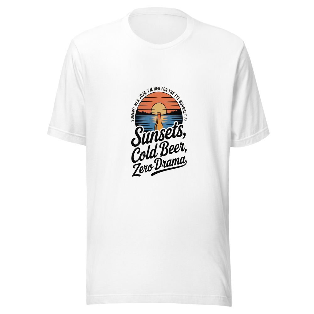 Summer 2026: I'm Here for the Sunsets, Cold Beer, and Zero Drama - tshirt