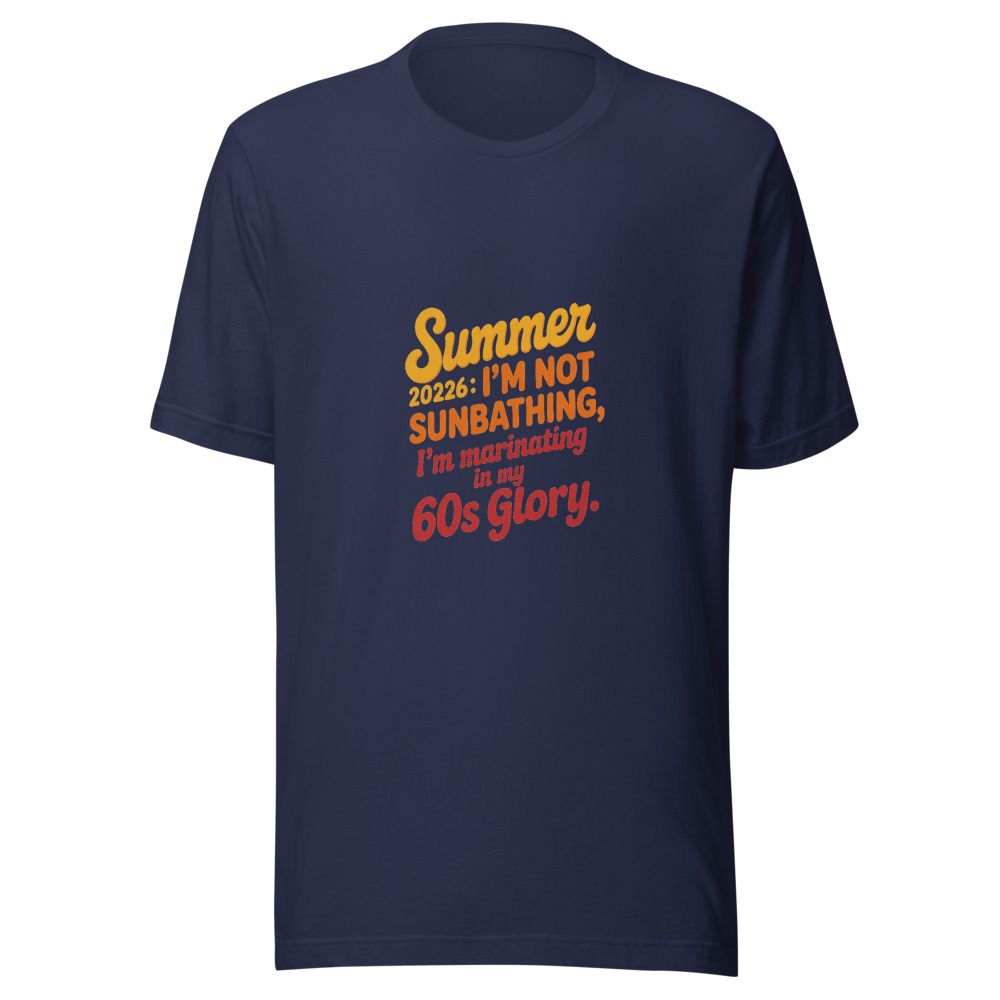 Summer 2026: I'm Not Sunbathing, I'm Marinating in My 60s Glory. - tshirt