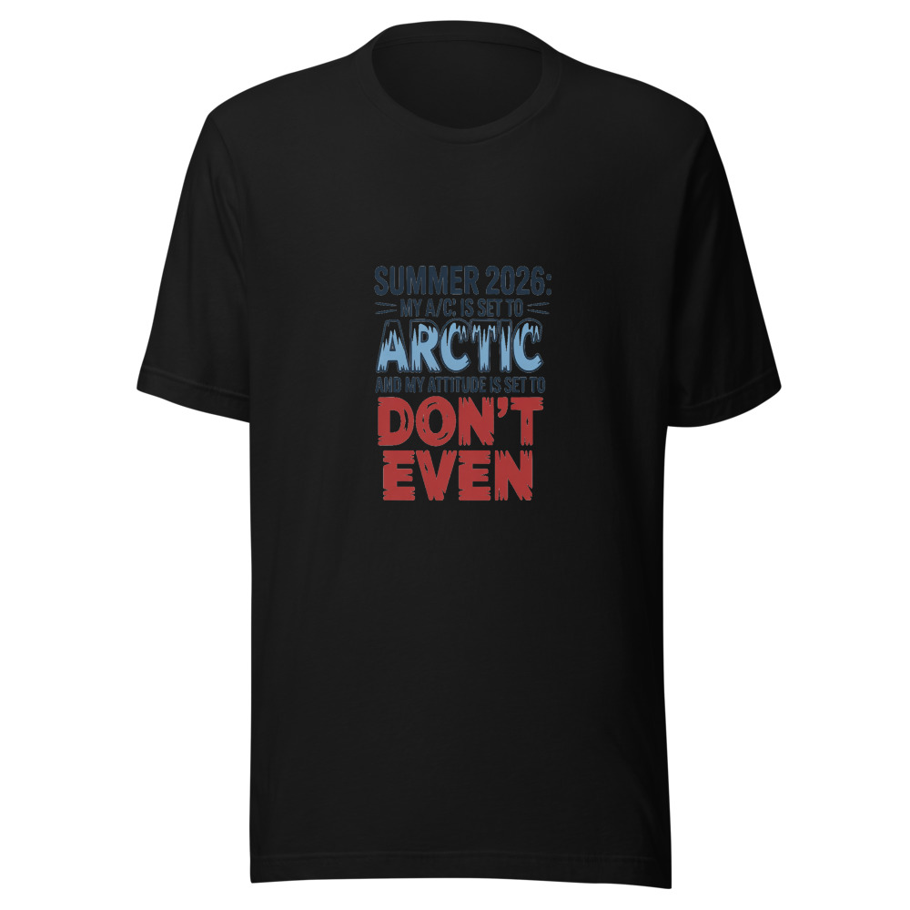 Summer 2026: My A/C Is Set to 'Arctic' and My Attitude Is Set to 'Don't Even' - tshirt