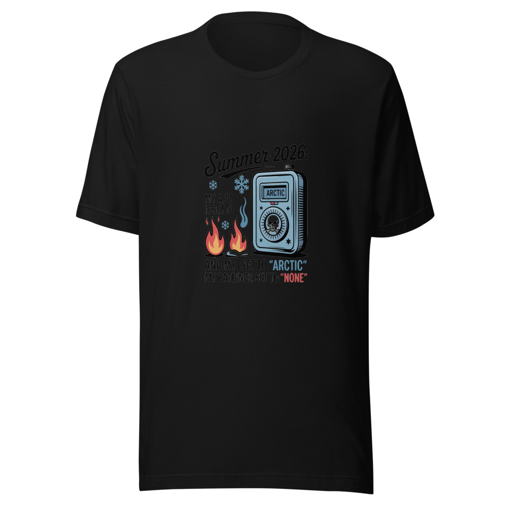 Summer 2026: My A/C is Set to 'Arctic' and My Patience is Set to 'None' - tshirt
