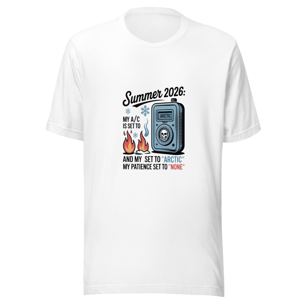 Summer 2026: My A/C is Set to 'Arctic' and My Patience is Set to 'None' - tshirt