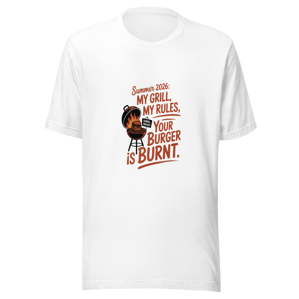 Summer 2026: My Grill, My Rules, Your Burger Is Burnt - tshirt