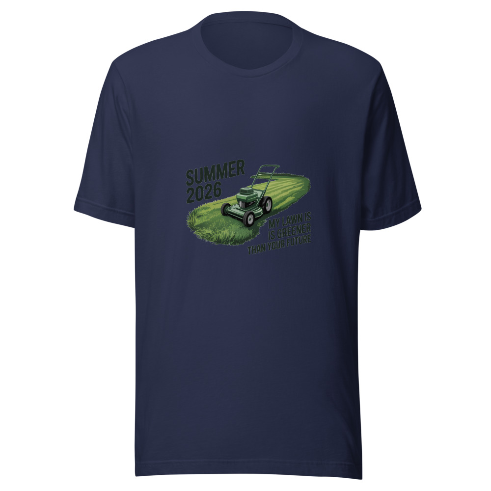 Summer 2026: My Lawn is Greener Than Your Future - tshirt