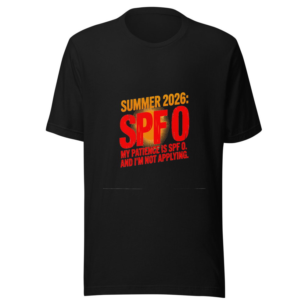 Summer 2026: My Patience Is SPF 0. And I'm Not Applying. - tshirt