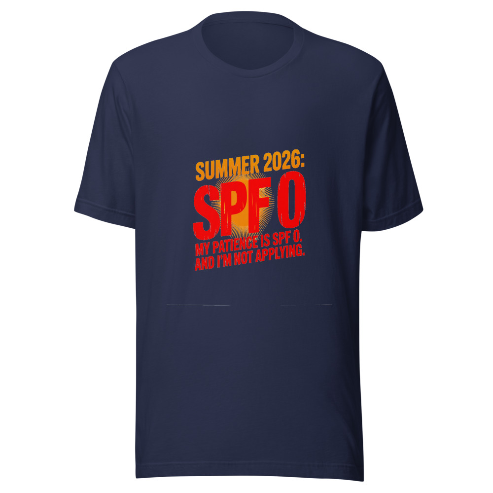 Summer 2026: My Patience Is SPF 0. And I'm Not Applying. - tshirt