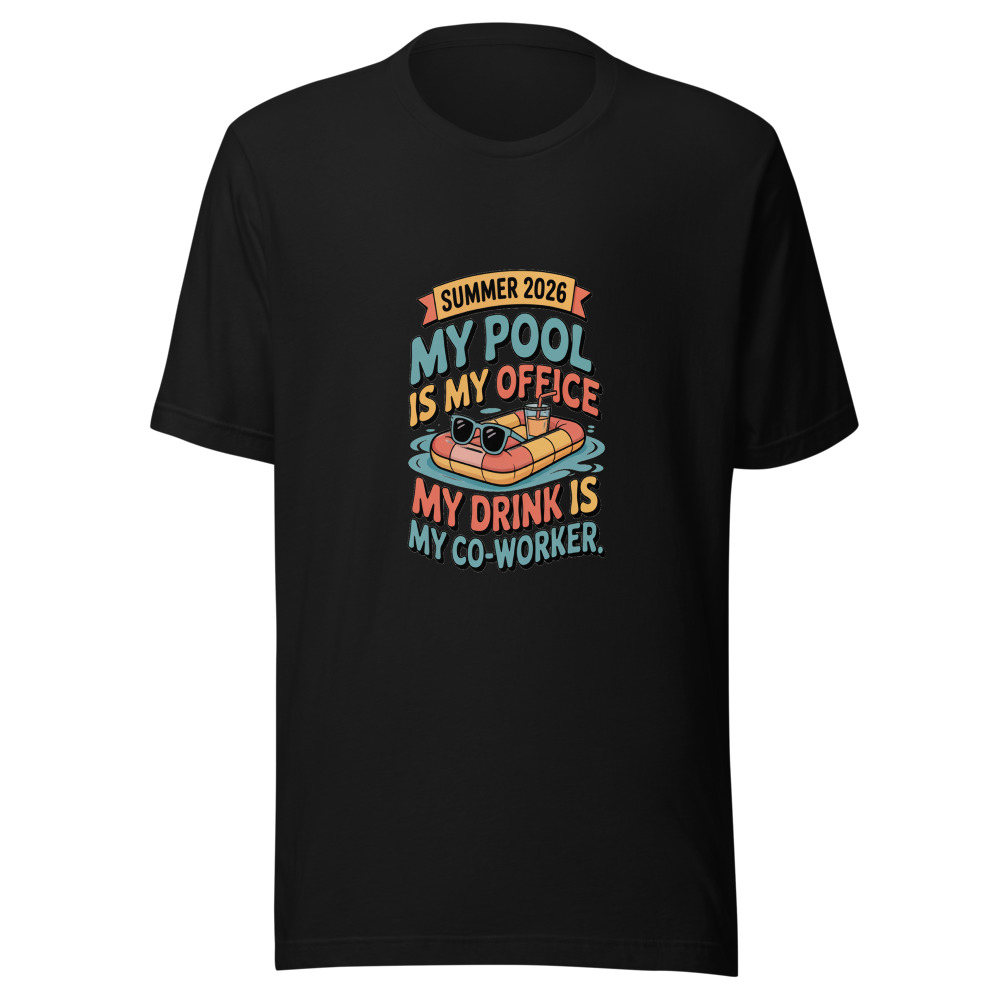 Summer 2026: My Pool Is My Office. My Drink Is My Co-Worker. - tshirt