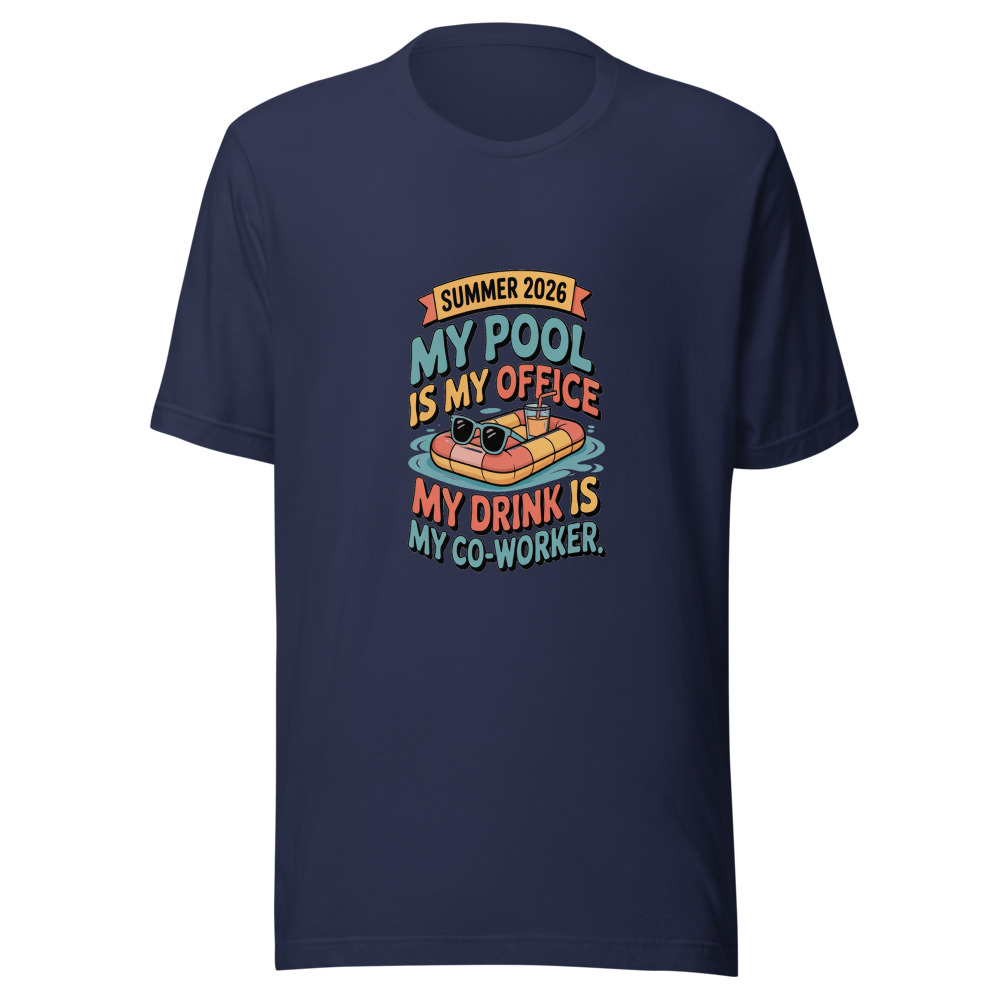 Summer 2026: My Pool Is My Office. My Drink Is My Co-Worker. - tshirt