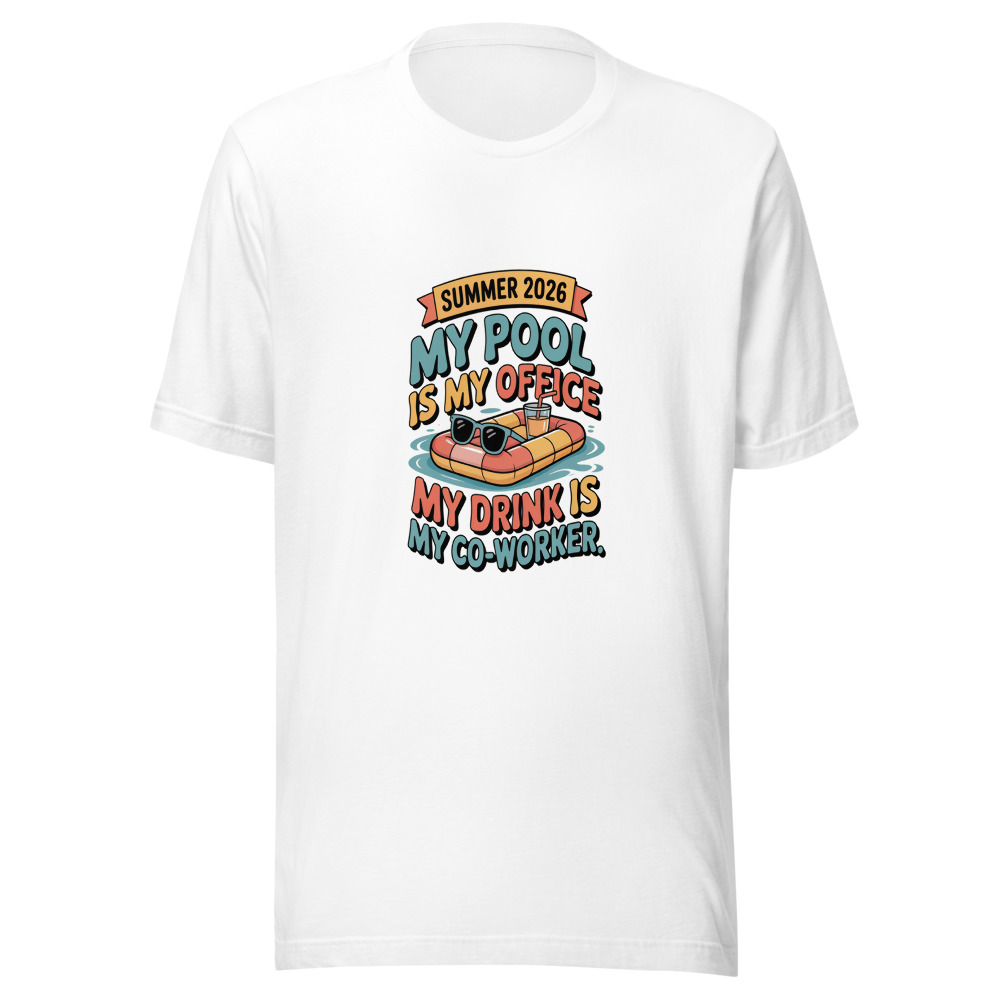 Summer 2026: My Pool Is My Office. My Drink Is My Co-Worker. - tshirt