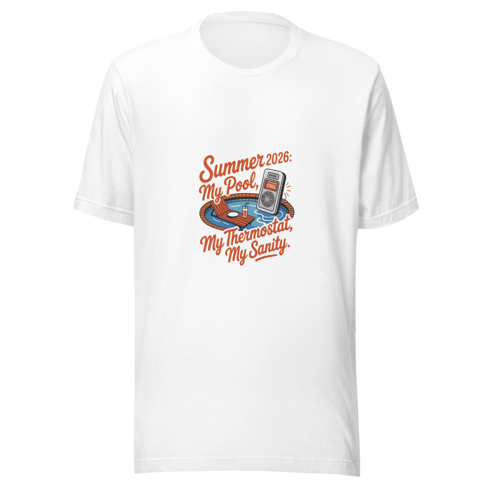 Summer 2026: My Pool, My Thermostat, My Sanity - tshirt