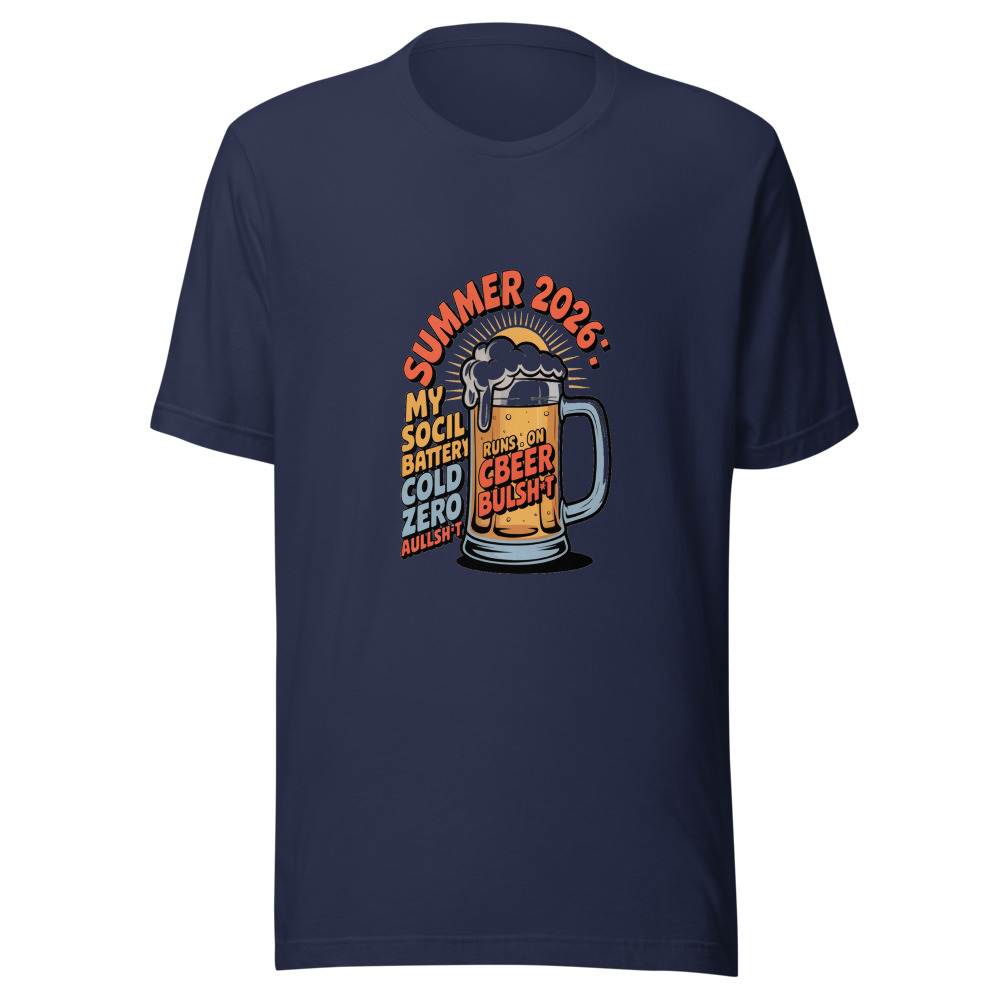 Summer 2026: My Social Battery Runs on Cold Beer and Zero Bullsh*t - tshirt