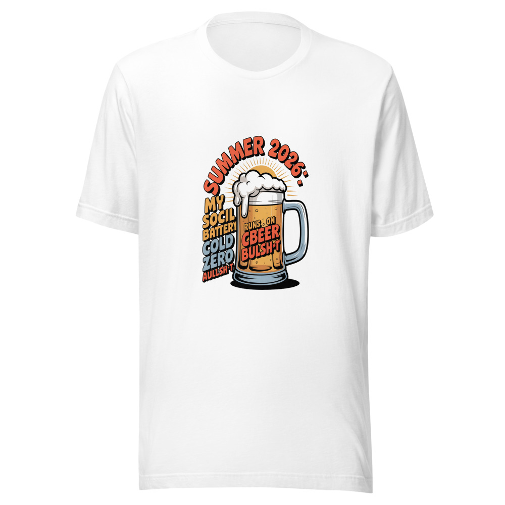 Summer 2026: My Social Battery Runs on Cold Beer and Zero Bullsh*t - tshirt