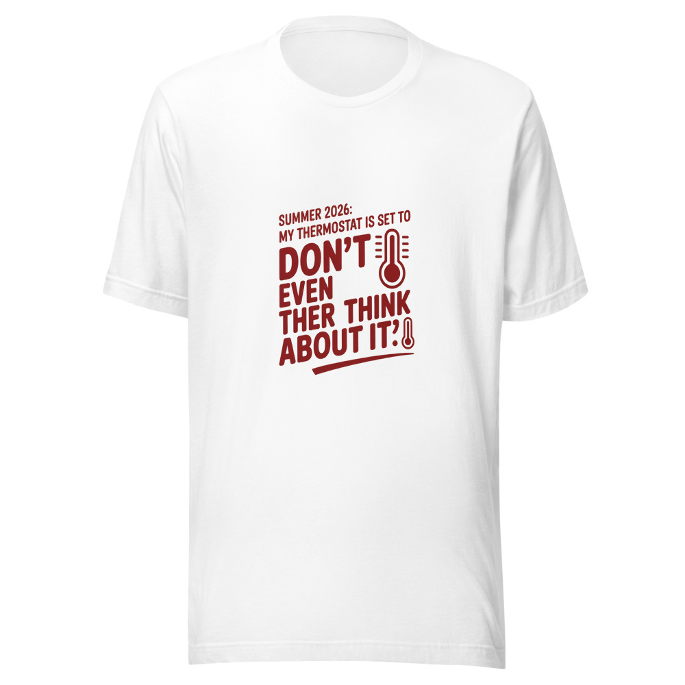 Summer 2026: My Thermostat Is Set to 'Don't Even Think About It' - tshirt
