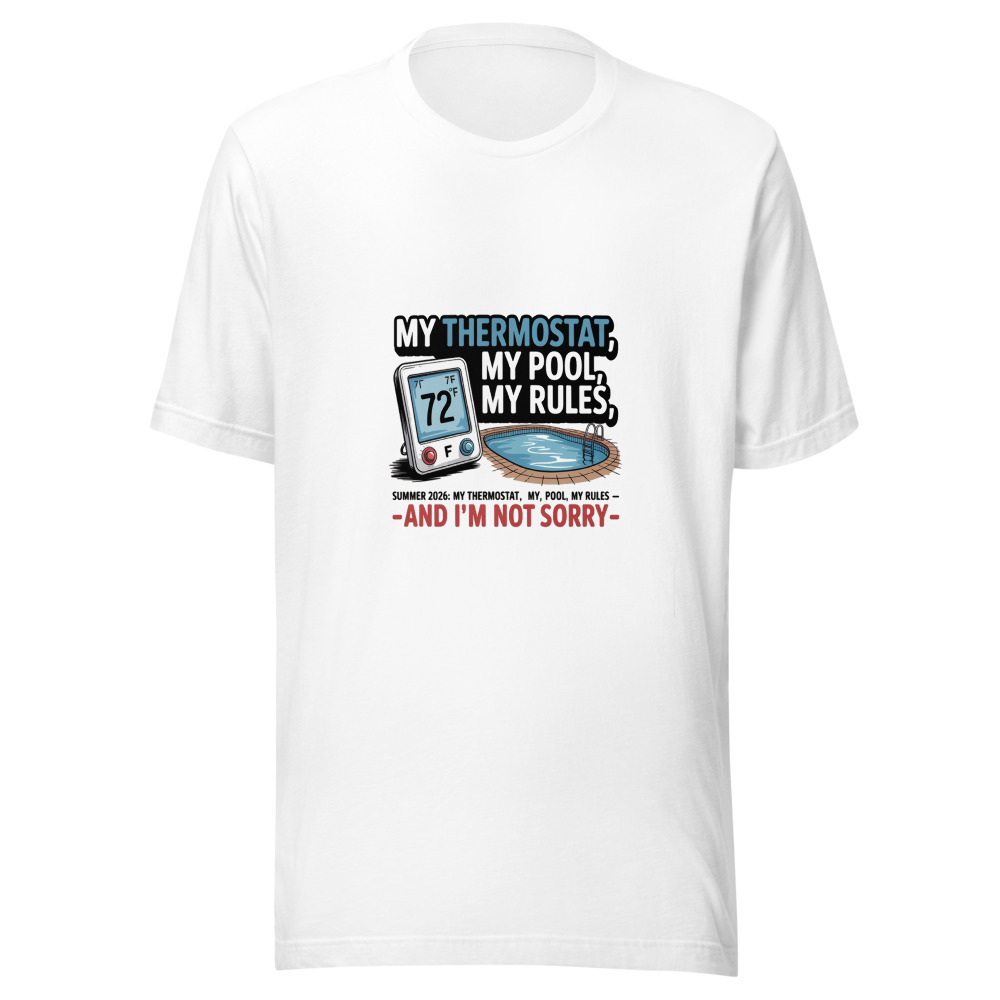 Summer 2026: My Thermostat, My Pool, My Rules – And I'm Not Sorry - tshirt