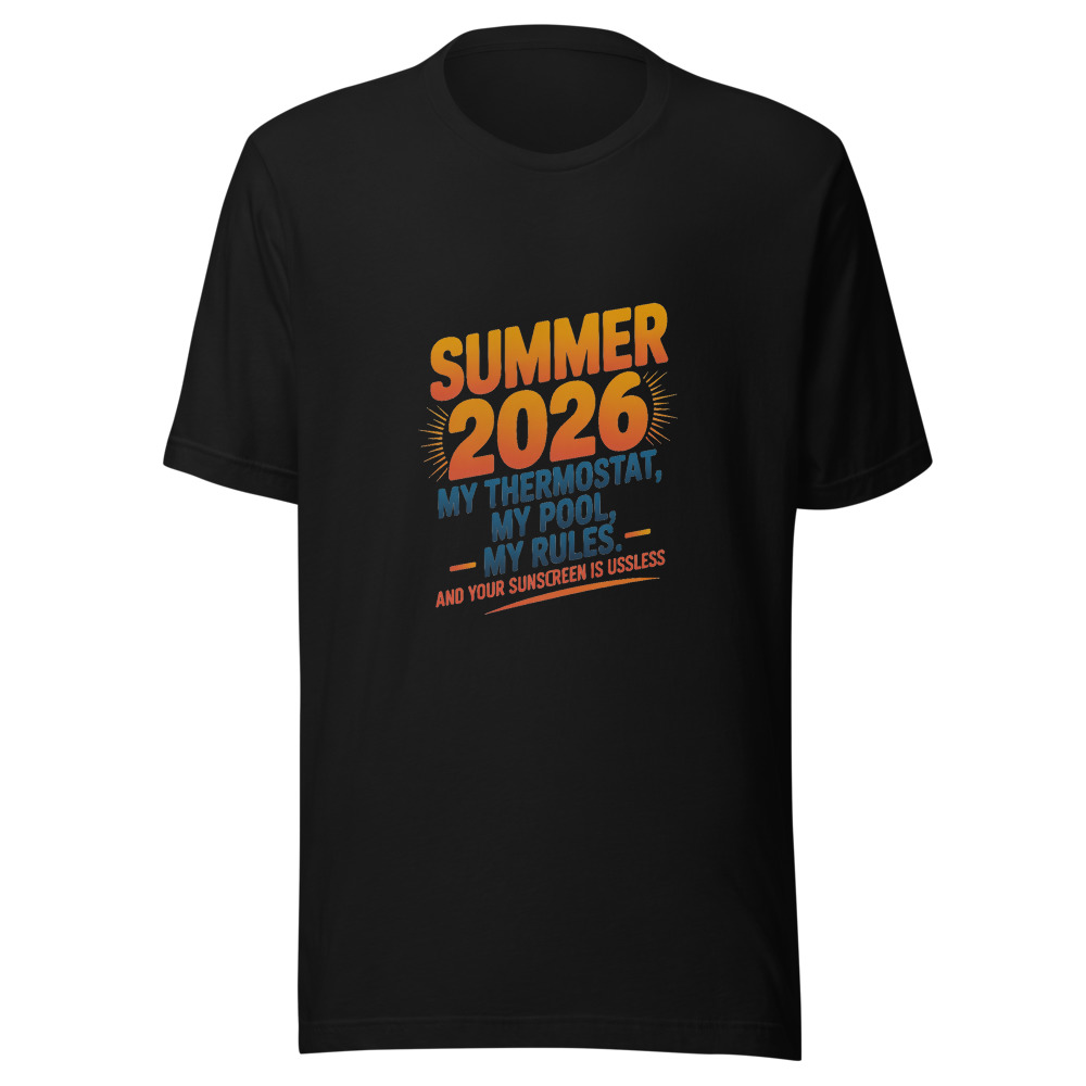 Summer 2026: My Thermostat, My Pool, My Rules – And Your Sunscreen Is Useless - tshirt