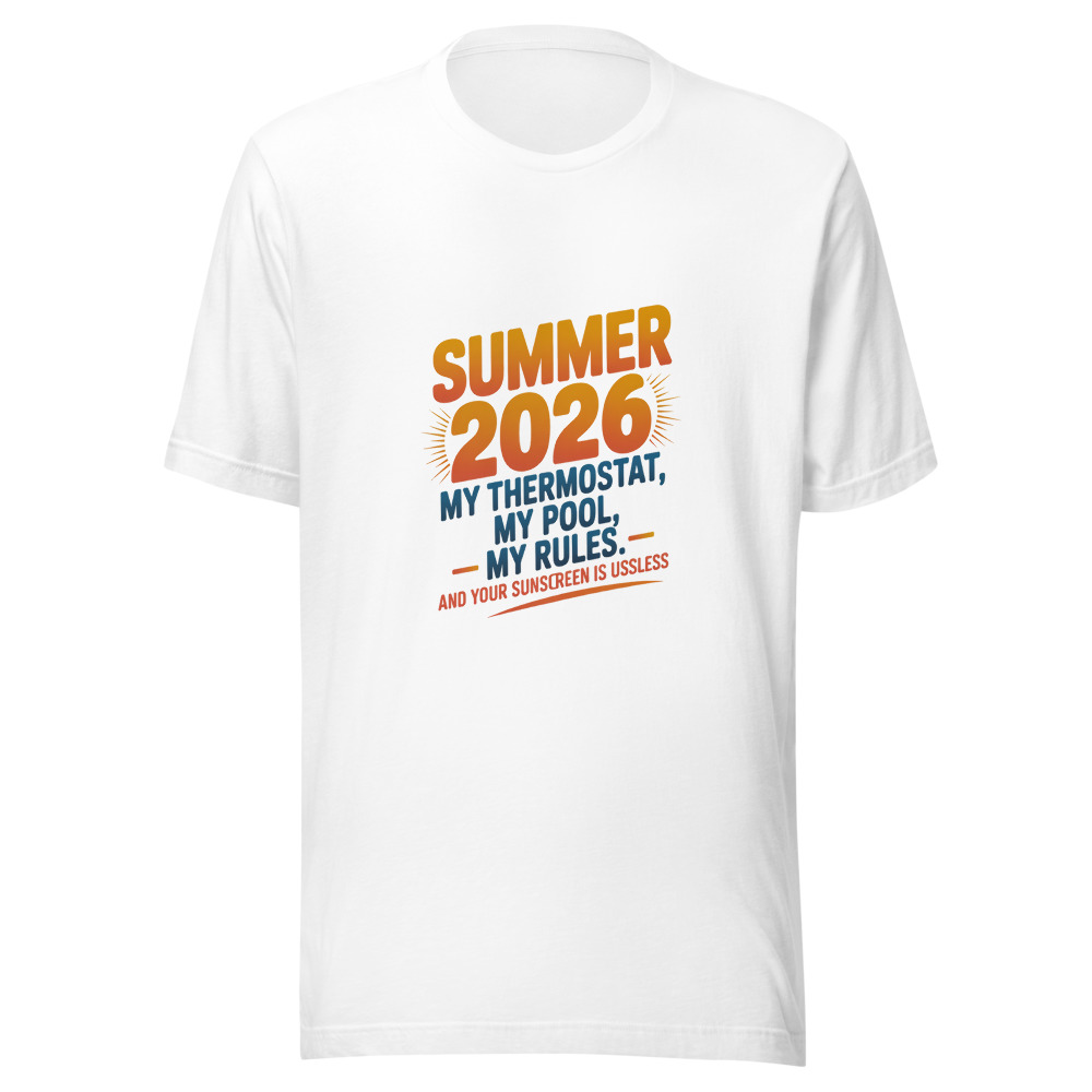 Summer 2026: My Thermostat, My Pool, My Rules – And Your Sunscreen Is Useless - tshirt