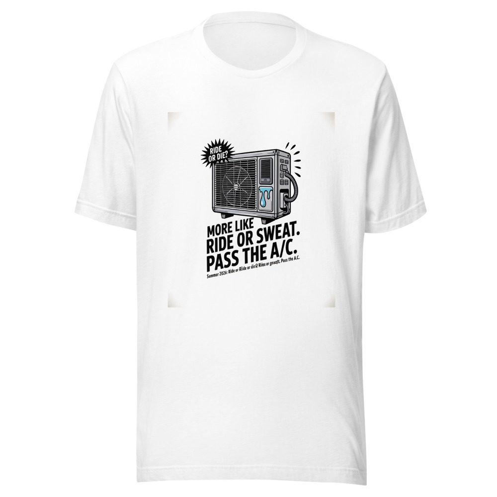 Summer 2026: Ride or Die? More Like Ride or Sweat. Pass the A/C. - tshirt