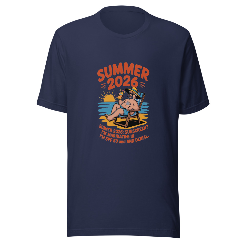 Summer 2026: Sunscreen? I'm Marinating in SPF 50 and Denial - tshirt