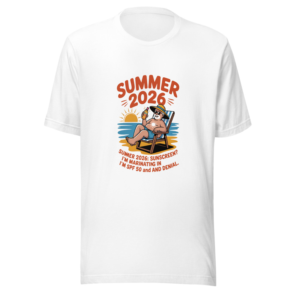 Summer 2026: Sunscreen? I'm Marinating in SPF 50 and Denial - tshirt