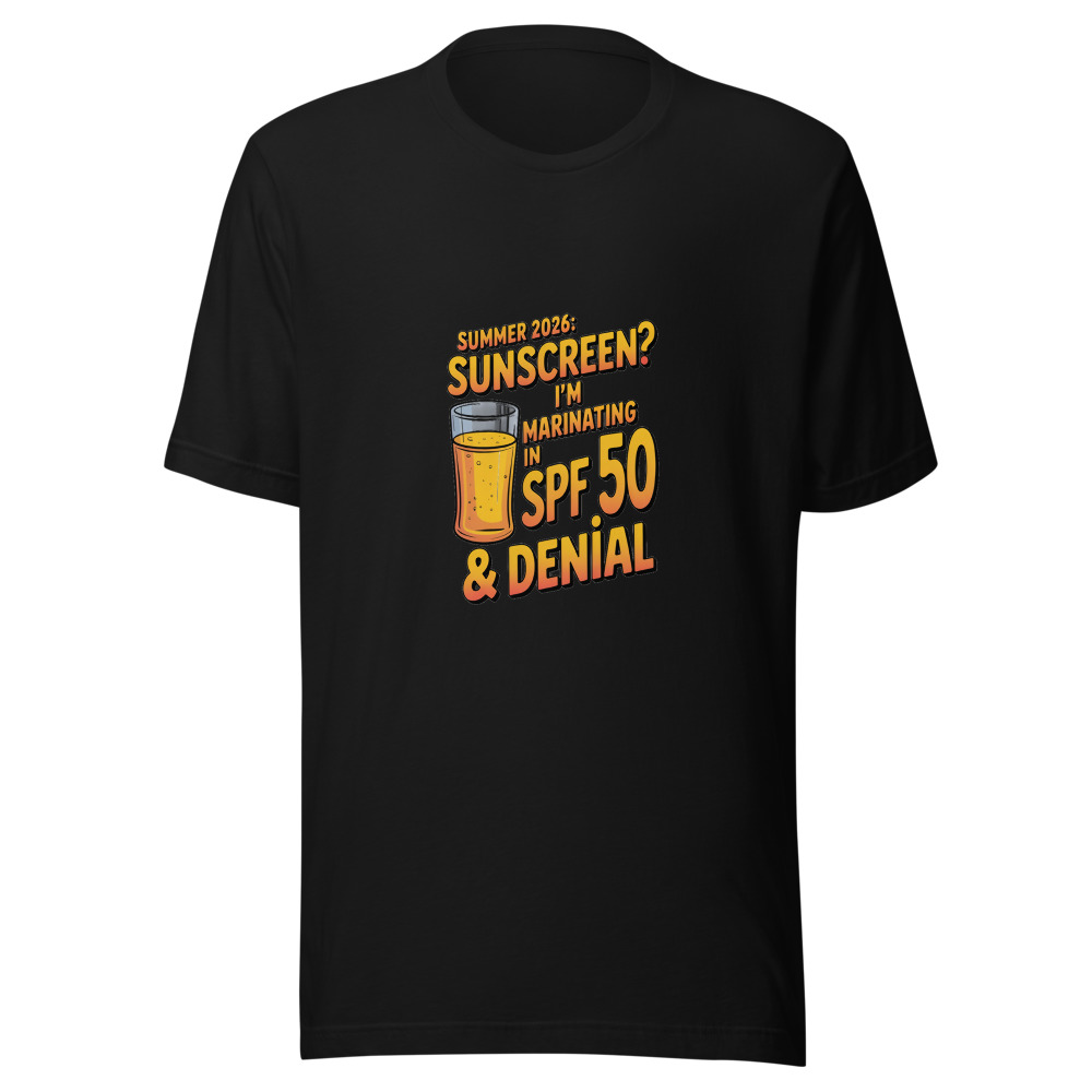 Summer 2026: Sunscreen? I'm Marinating in SPF 50 & Denial - tshirt