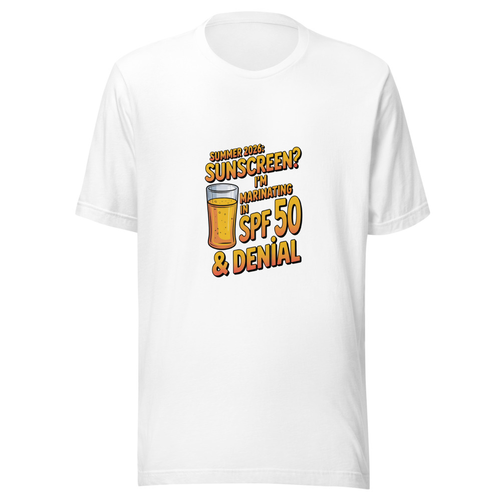 Summer 2026: Sunscreen? I'm Marinating in SPF 50 & Denial - tshirt