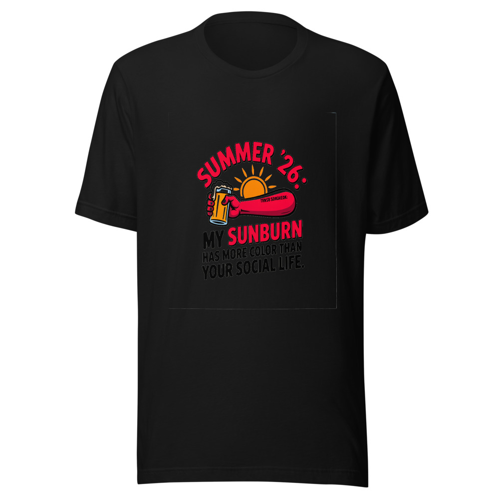 Summer '26: My Sunburn Has More Color Than Your Social Life - tshirt