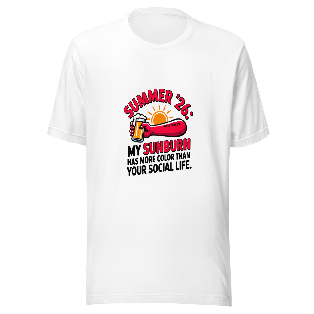 Summer '26: My Sunburn Has More Color Than Your Social Life - tshirt