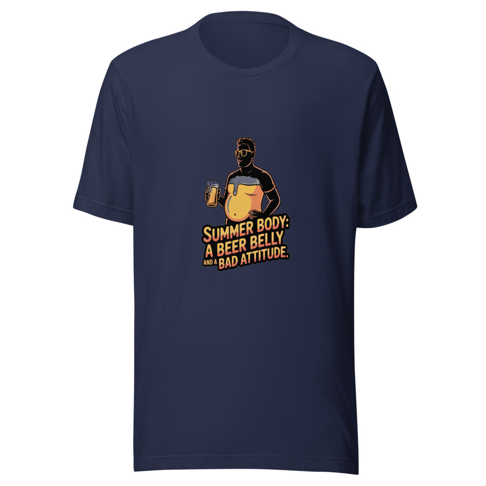 Summer Body: A Beer Belly and a Bad Attitude - tshirt