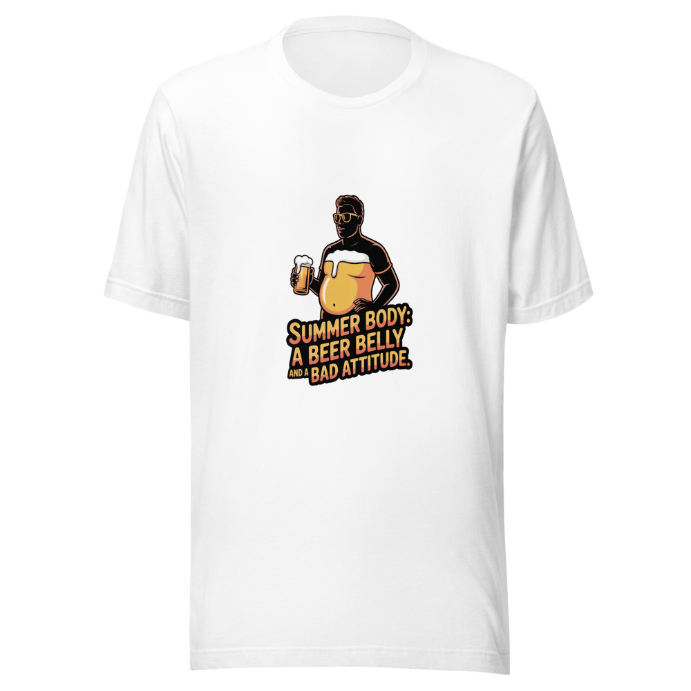 Summer Body: A Beer Belly and a Bad Attitude - tshirt
