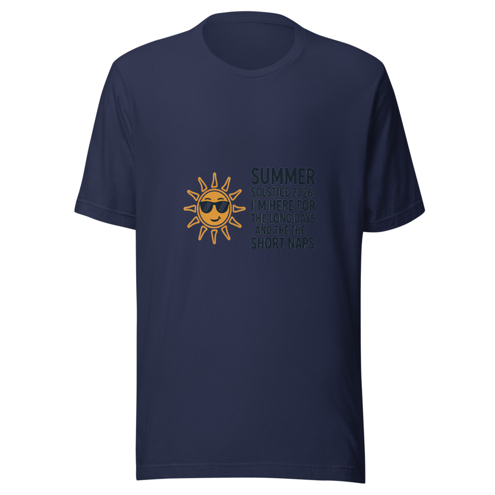 Summer Solstice 2026: I'm Here for the Long Days and the Short Naps - tshirt