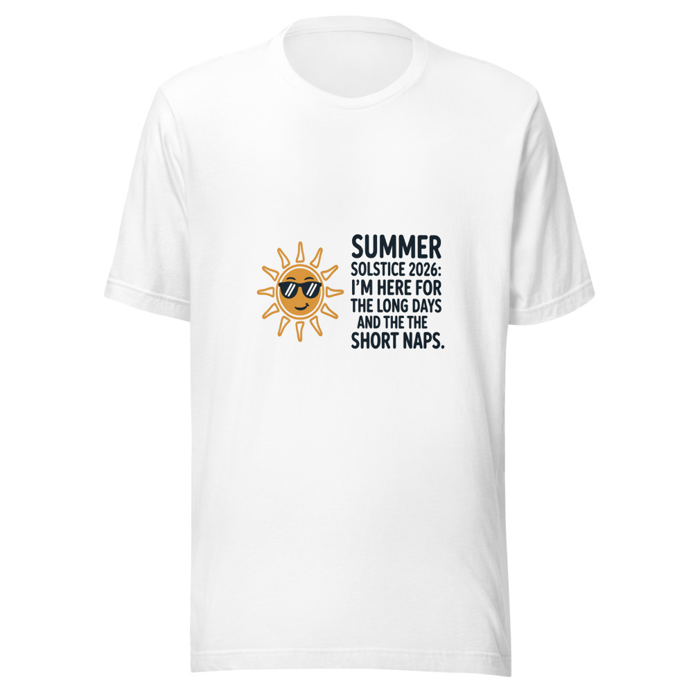 Summer Solstice 2026: I'm Here for the Long Days and the Short Naps - tshirt