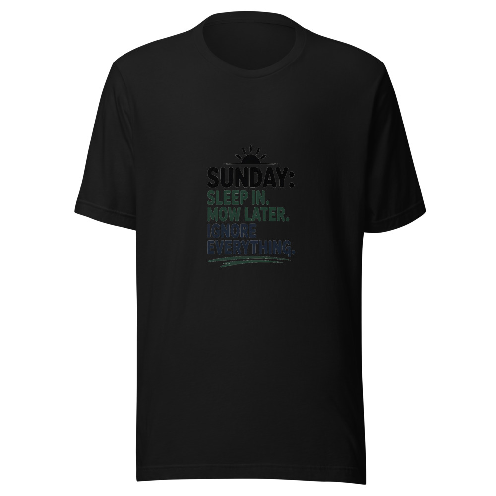 Sunday: Sleep In. Mow Later. Ignore Everything. - tshirt
