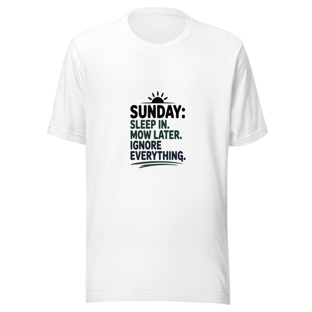 Sunday: Sleep In. Mow Later. Ignore Everything. - tshirt