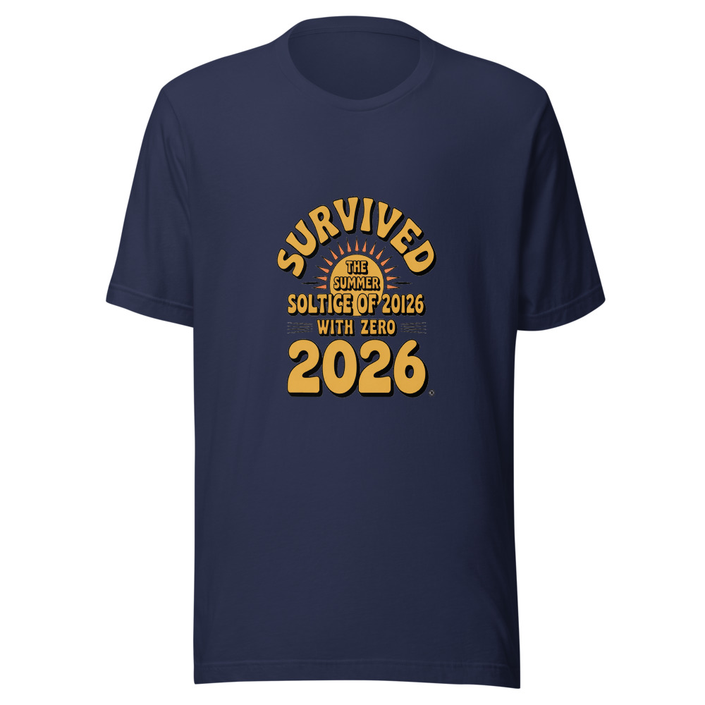 SURVIVED THE SUMMER SOLSTICE OF 2026 WITH ZERO CARES - tshirt