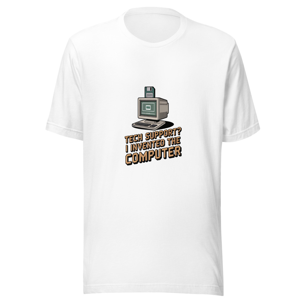 TECH SUPPORT? I INVENTED THE COMPUTER - tshirt