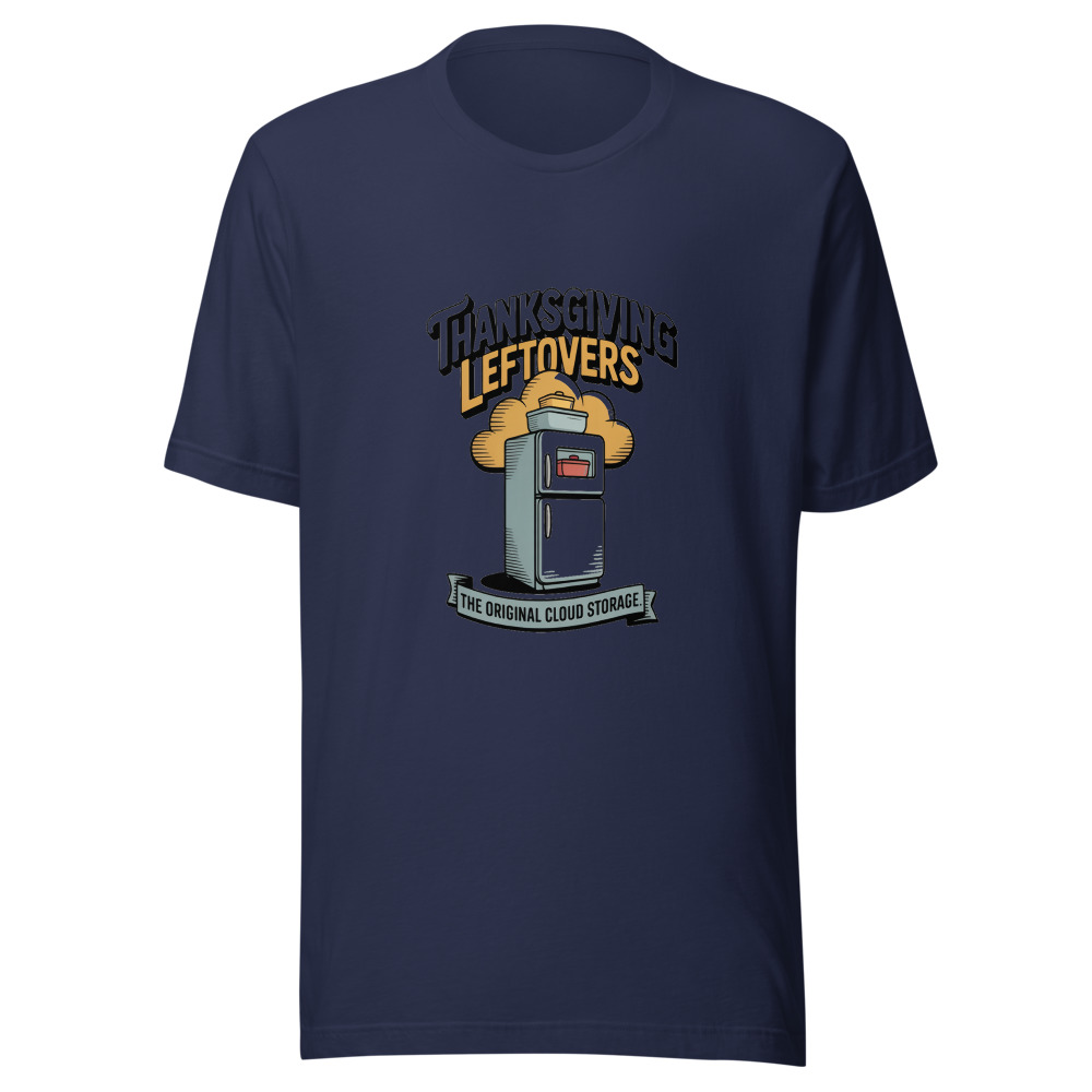 THANKSGIVING LEFTOVERS: THE ORIGINAL CLOUD STORAGE. - tshirt