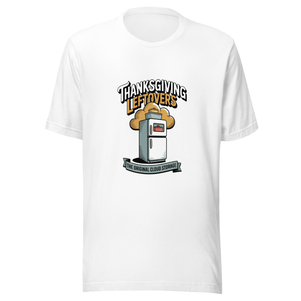 THANKSGIVING LEFTOVERS: THE ORIGINAL CLOUD STORAGE. - tshirt