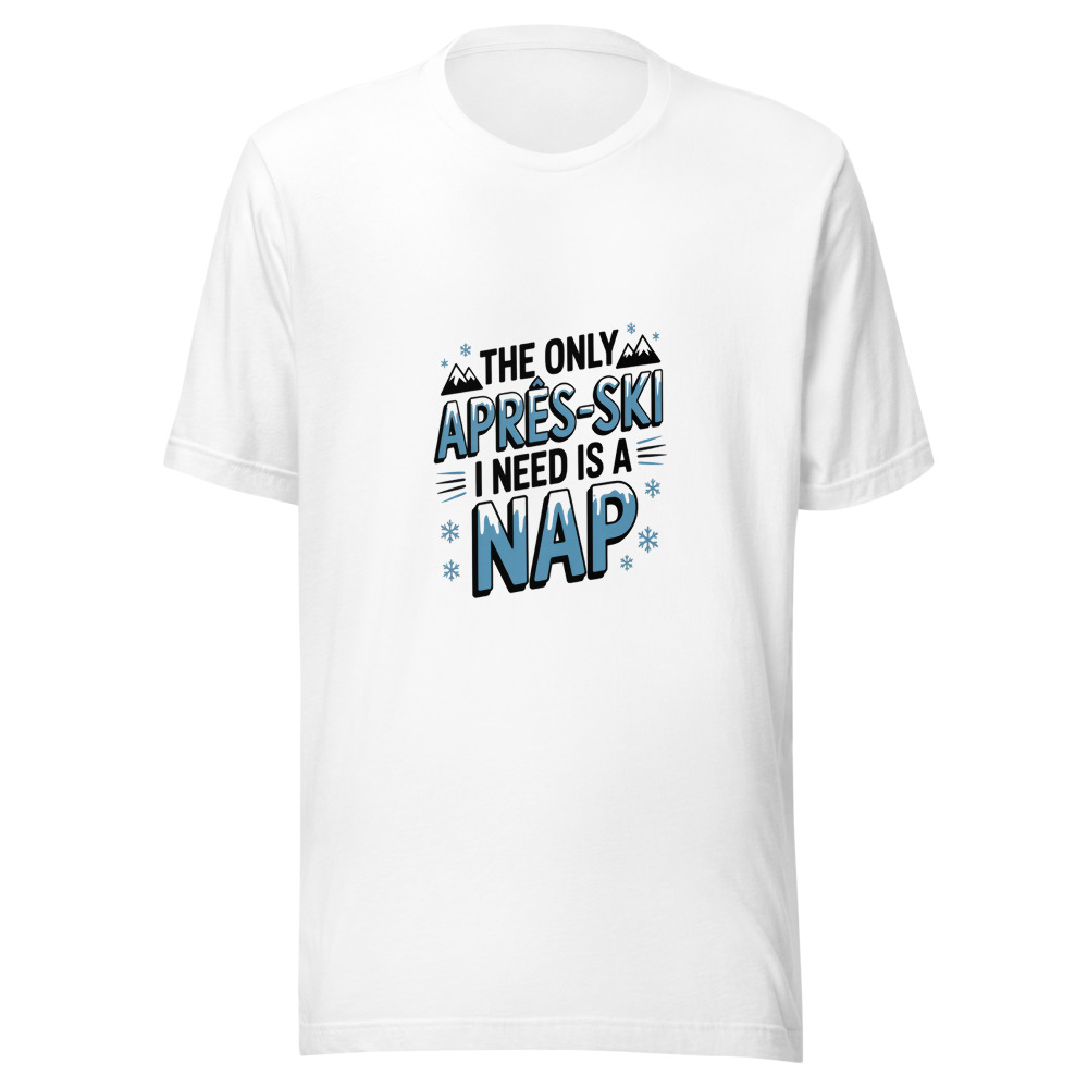 THE ONLY APRÈS-SKI I NEED IS A NAP - tshirt
